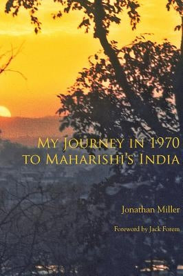 My Journey in 1970 to Maharishi's India by Miller, Jonathan L.