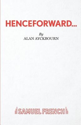 Henceforward... by Ayckbourn, Alan