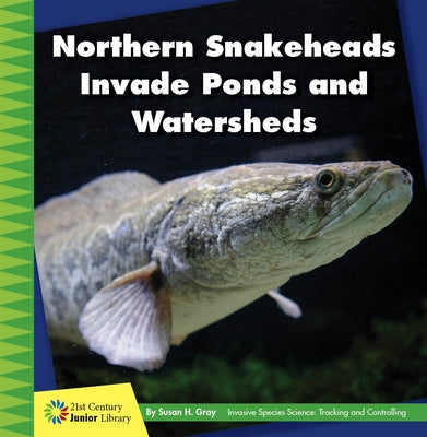 Northern Snakeheads Invade Ponds and Watersheds by Gray, Susan H.