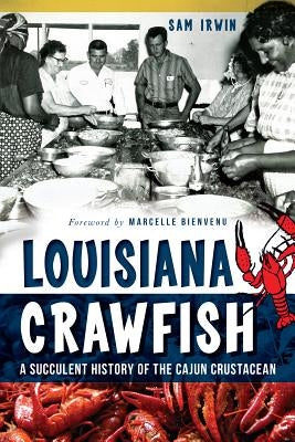 Louisiana Crawfish:: A Succulent History of the Cajun Crustacean by Irwin, Sam