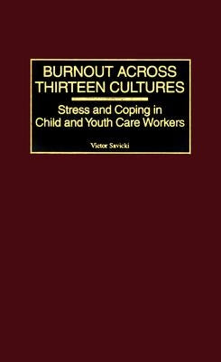 Burnout Across Thirteen Cultures: Stress and Coping in Child and Youth Care Workers by Savicki, Victor