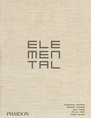 Elemental: The Architecture of Alejandro Aravena by Aravena, Alejandro