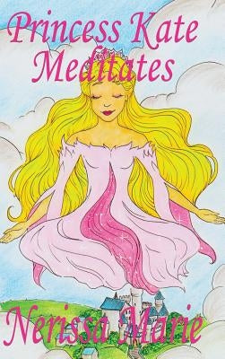 Princess Kate Meditates (Children's Book about Mindfulness Meditation for Kids, Preschool Books, Kids Books, Kindergarten Books, Kids Book, Ages 2-8, by Marie, Nerissa