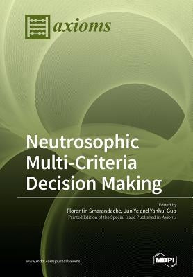 Neutrosophic Multi-Criteria Decision Making by Smarandache, Florentin