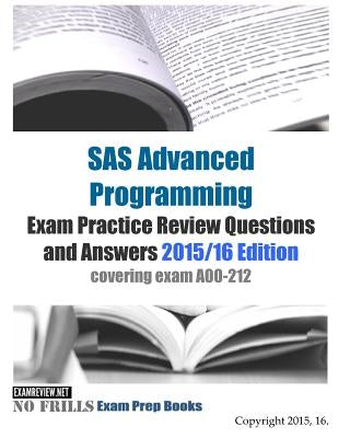 SAS Advanced Programming Exam Practice Review Questions and Answers 2015/16 Edition: covering exam A00-212 by Examreview