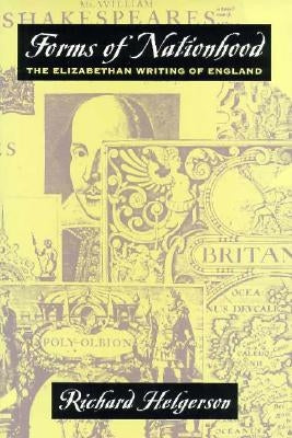 Forms of Nationhood: The Elizabethan Writing of England by Helgerson, Richard