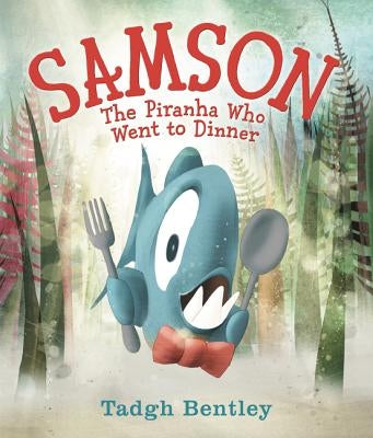 Samson: The Piranha Who Went to Dinner by Bentley, Tadgh