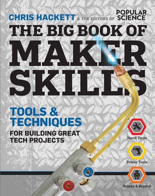 The Big Book of Maker Skills (Popular Science): Tools & Techniques for Building Great Tech Projects by Hackett, Chris