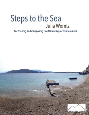 Steps to the Sea: Ear Training and Composing in a Minute Equal Temperament by Werntz, Julia