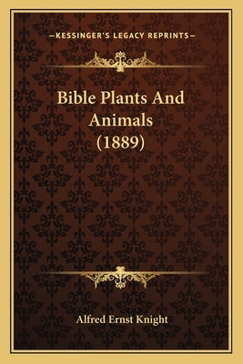 Bible Plants And Animals (1889) by Knight, Alfred Ernst