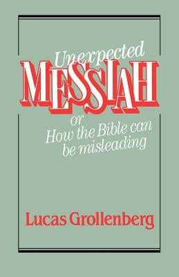 Unexpected Messiah or How the Bible Can Be Misleading by Grollenberg, Lucas