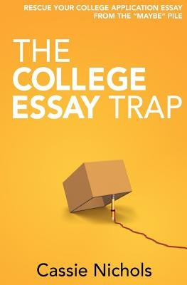 The College Essay Trap: Rescue your college application essay from the "maybe" pile by Nichols, Cassie