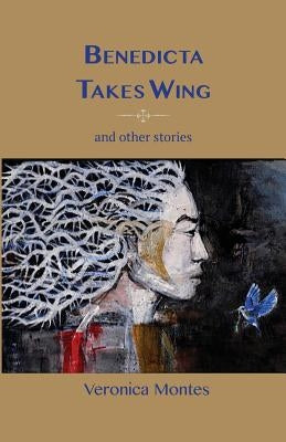 Benedicta Takes Wing and Other Stories by Montes, Veronica