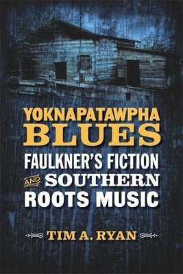 Yoknapatawpha Blues: Faulkner's Fiction and Southern Roots Music by Ryan, Tim A.