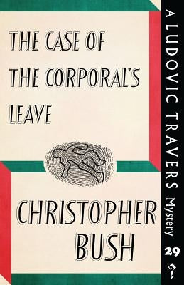 The Case of the Corporal's Leave: A Ludovic Travers Mystery by Bush, Christopher