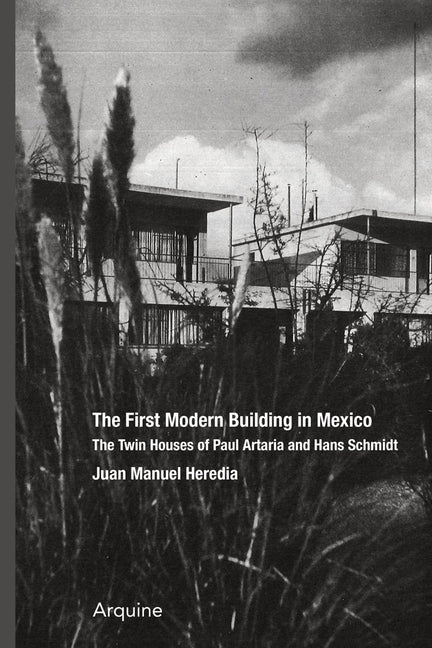 The First Modern Building in Mexico: Twin Houses of Paul Artaria and Hans Schmidt by Oechslin, Werner