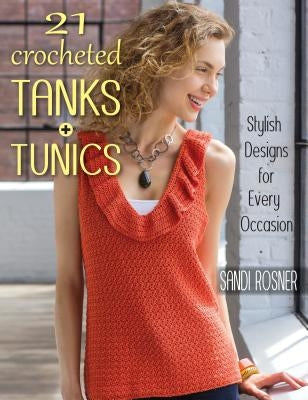 21 Crocheted Tanks + Tunics: Stylish Designs for Every Occasion by Rosner, Sandi