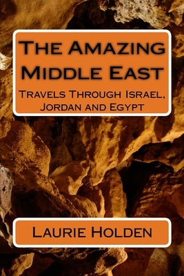 The Amazing Middle East: Travels Through Israel, Jordan and Egypt by Holden, Laurie