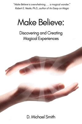 Make Believe: Discovering and Creating Magical Experiences by Smith, D. Michael