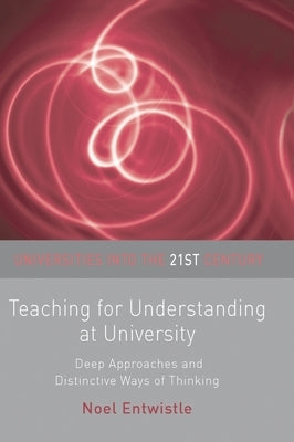 Teaching for Understanding at University: Deep Approaches and Distinctive Ways of Thinking by Entwistle, Noel