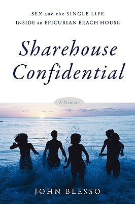 Sharehouse Confidential: Sex and the Single Life Inside an Epicurean Beach House by Blesso, John