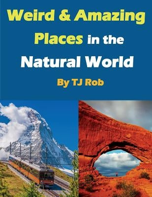 Weird and Amazing Places in the Natural World: (Age 5 - 8) by Rob, Tj