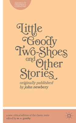 Little Goody Two-Shoes and Other Stories: Originally Published by John Newbery by Grenby, Matthew O.