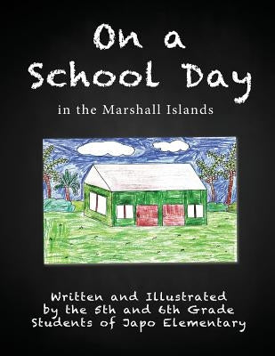 On a School Day in the Marshall Islands by Fifth and Sixth Grade Students of Japo E