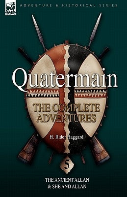 Quatermain: the Complete Adventures 5-The Ancient Allan & She and Allan by Haggard, H. Rider