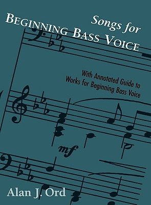 Songs for Beginning Bass Voice: With Annotated Guide to Works for Beginning Bass Voice by Ord, Alan J.