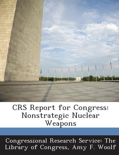 Crs Report for Congress: Nonstrategic Nuclear Weapons by Woolf, Amy F.