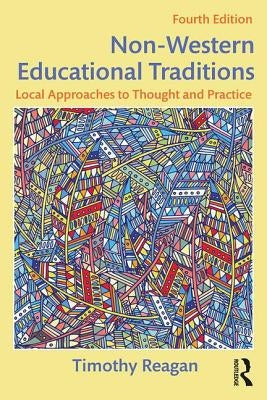 Non-Western Educational Traditions: Local Approaches to Thought and Practice by Reagan, Timothy