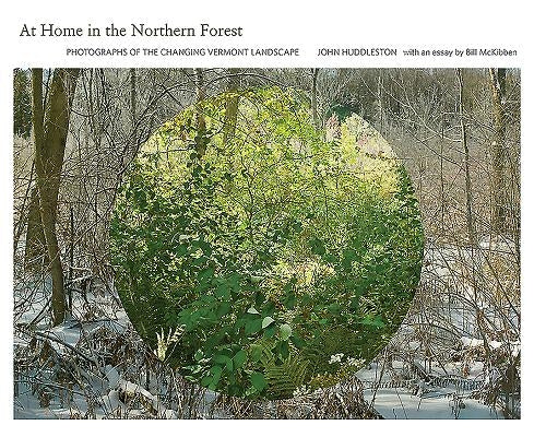 At Home in the Northern Forest: Photographs of the Changing Vermont Landscape by Huddleston, John