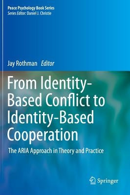 From Identity-Based Conflict to Identity-Based Cooperation: The Aria Approach in Theory and Practice by Rothman, Jay