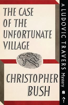 The Case of the Unfortunate Village: A Ludovic Travers Mystery by Bush, Christopher