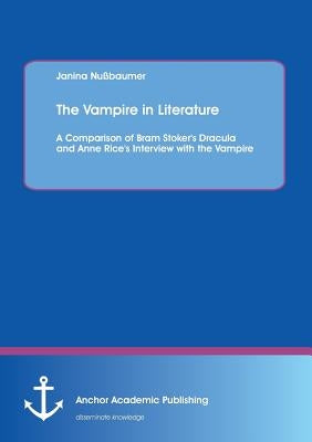 The Vampire in Literature: A Comparison of Bram Stoker's Dracula and Anne Rice's Interview with the Vampire by Nussbaumer, Janina