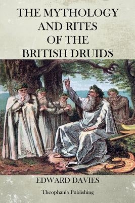 The Mythology and Rites of the British Druids by Davies, Edward