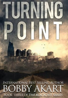 Turning Point: A Post-Apocalyptic EMP Survival Thriller by Akart, Bobby