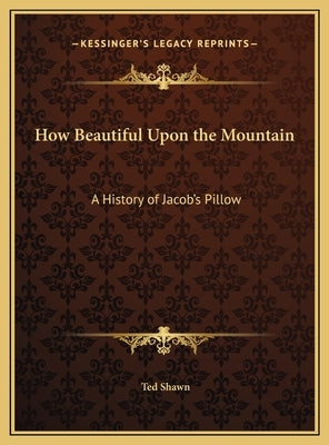 How Beautiful Upon the Mountain: A History of Jacob's Pillow by Shawn, Ted