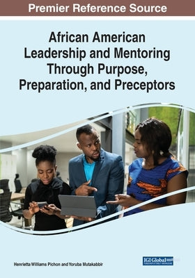 African American Leadership and Mentoring Through Purpose, Preparation, and Preceptors by Pichon, Henrietta Williams