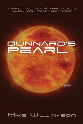 Dunnard's Pearl: What to do with the world when you can't get off. by Williamson, Mike