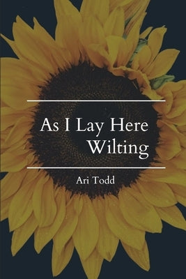 As I Lay Here Wilting by Todd, Ari