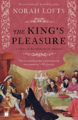 The King's Pleasure: A Novel of Katharine of Aragon by Lofts, Norah