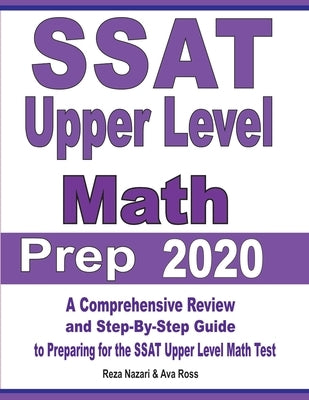 SSAT Upper Level Math Prep 2020: A Comprehensive Review and Step-By-Step Guide to Preparing for the SSAT Upper Level Math Test by Nazari, Reza