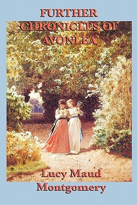 Further Chronicles of Avonlea by Montgomery, Lucy Maud