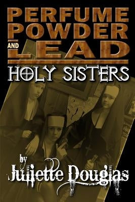 Perfume Powder & Lead: Holy Sisters by Douglas, Juliette