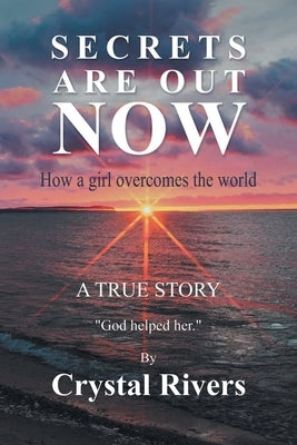 Secrets Are Out Now: How a girl overcomes the world by Rivers, Crystal