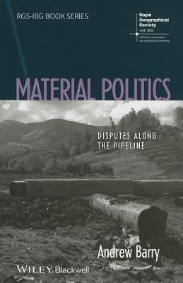 Material Politics: Disputes Along the Pipeline by Barry, Andrew