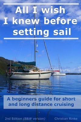 All I wish I knew before setting sail: A beginners guide for short and long distance cruising by Rinke, Christian