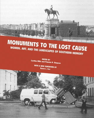 Monuments to the Lost Cause: Women, Art, and the Landscapes of Southern Memory by Mills, Cynthia